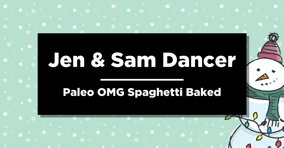 Jen & Sam Dancer | Paleo OMG Spaghetti Baked | Delicious December